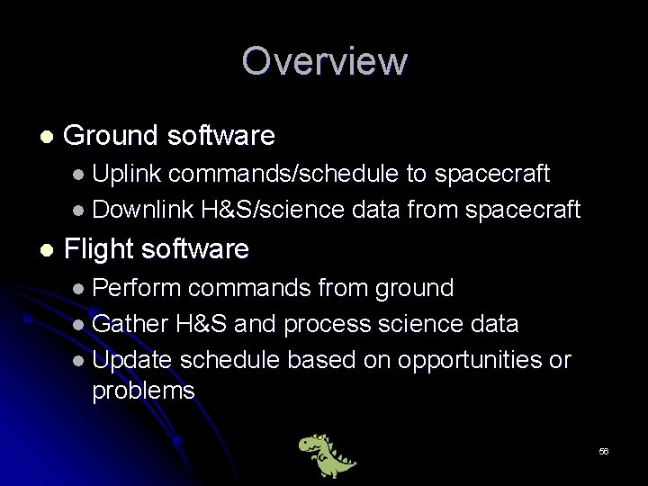 Overview l Ground software l Uplink commands/schedule to spacecraft l Downlink H&S/science data from
