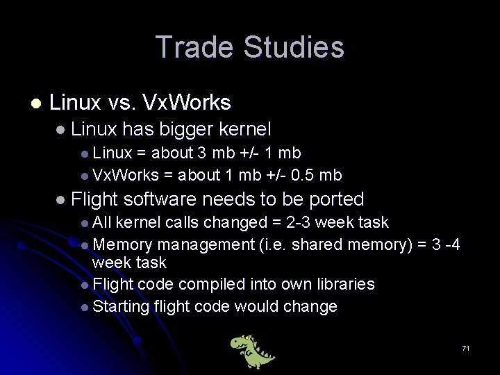 Trade Studies l Linux vs. Vx. Works l Linux has bigger kernel l Linux