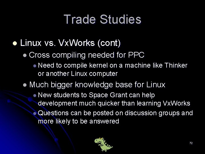 Trade Studies l Linux vs. Vx. Works (cont) l Cross compiling needed for PPC