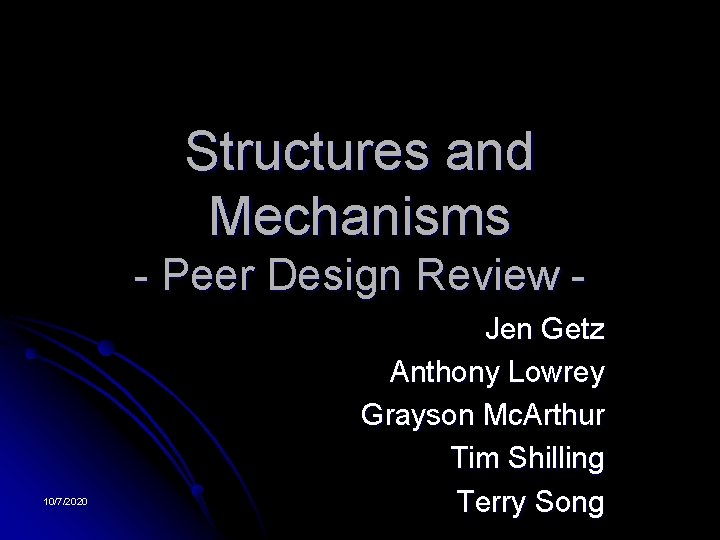 Structures and Mechanisms - Peer Design Review - 10/7/2020 Jen Getz Anthony Lowrey Grayson