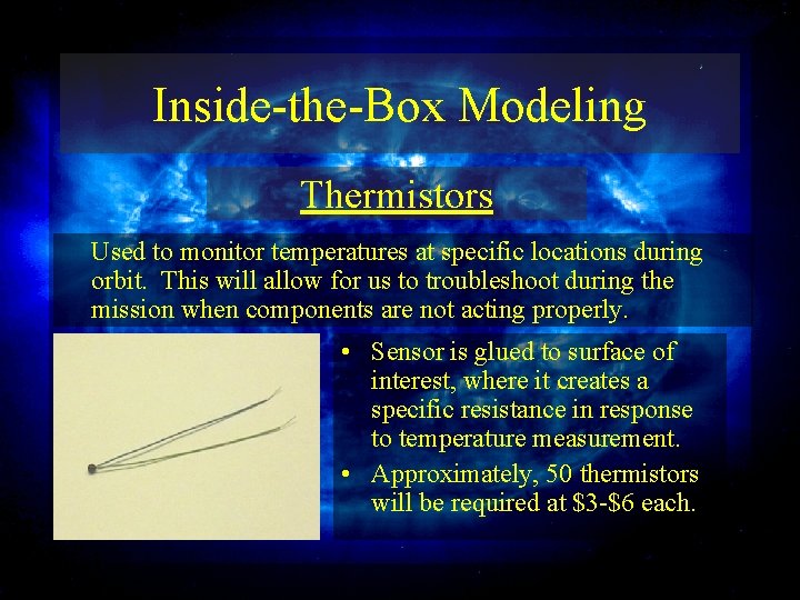 Inside-the-Box Modeling Thermistors Used to monitor temperatures at specific locations during orbit. This will