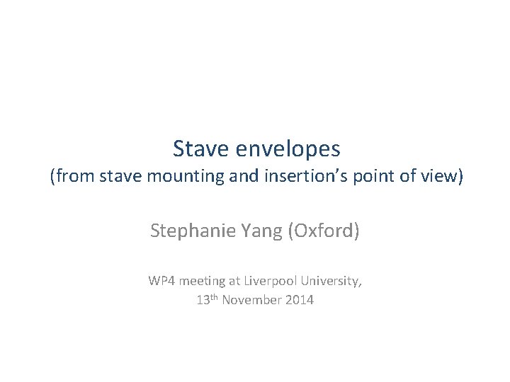 Stave envelopes (from stave mounting and insertion’s point of view) Stephanie Yang (Oxford) WP