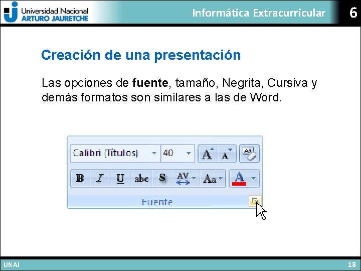 Informática Extracurricular 6 Creación de una presentación Las opciones de fuente, tamaño, Negrita, Cursiva