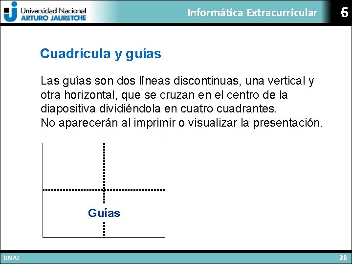 Informática Extracurricular 6 Cuadrícula y guías Las guías son dos líneas discontinuas, una vertical