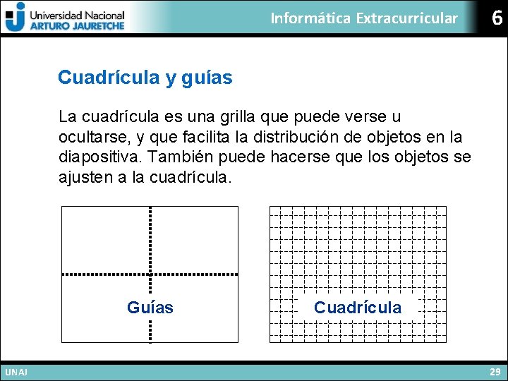 Informática Extracurricular 6 Cuadrícula y guías La cuadrícula es una grilla que puede verse