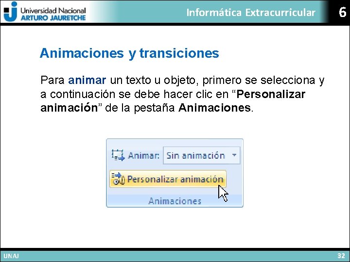 Informática Extracurricular 6 Animaciones y transiciones Para animar un texto u objeto, primero se