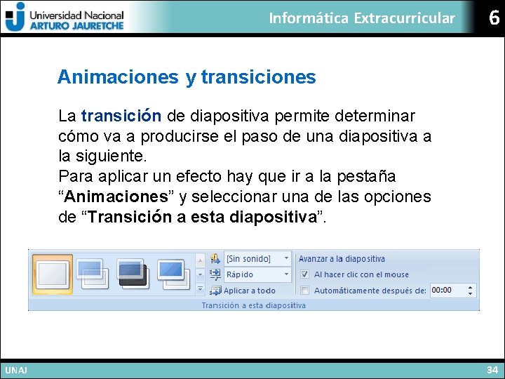 Informática Extracurricular 6 Animaciones y transiciones La transición de diapositiva permite determinar cómo va