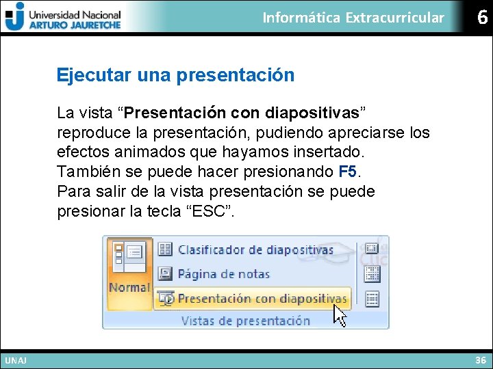 Informática Extracurricular 6 Ejecutar una presentación La vista “Presentación con diapositivas” reproduce la presentación,