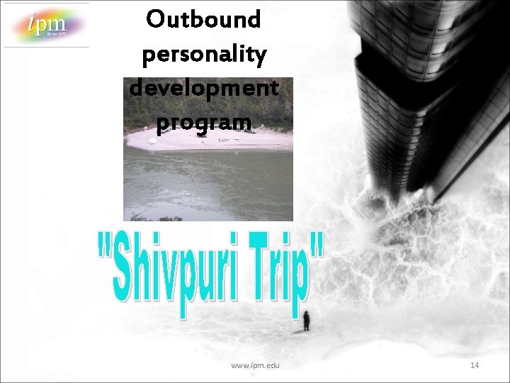 Outbound personality development program www. ipm. edu 14 