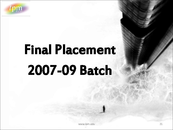 Final Placement 2007 -09 Batch www. ipm. edu 21 