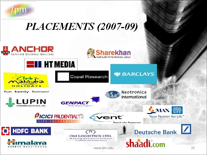 PLACEMENTS (2007 -09) www. ipm. edu 22 