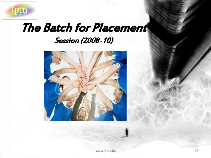 The Batch for Placement Session (2008 -10) www. ipm. edu 26 