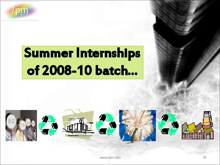 Summer Internships of 2008 -10 batch… www. ipm. edu 31 