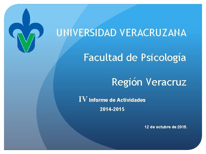 UNIVERSIDAD VERACRUZANA Facultad de Psicología Región Veracruz IV Informe de Actividades 2014 -2015 12