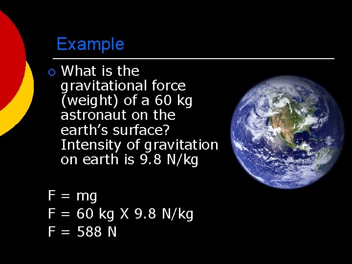 Example ¡ What is the gravitational force (weight) of a 60 kg astronaut on