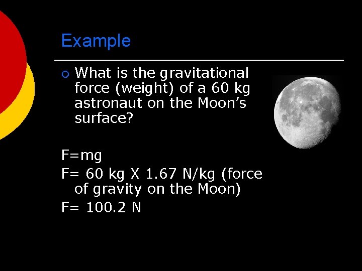 Example ¡ What is the gravitational force (weight) of a 60 kg astronaut on