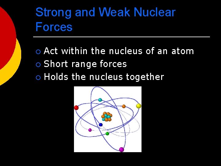 Strong and Weak Nuclear Forces Act within the nucleus of an atom ¡ Short