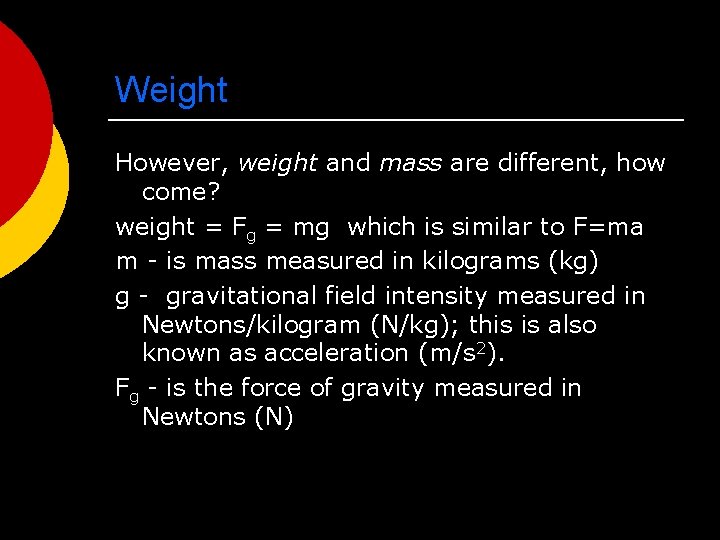 Weight However, weight and mass are different, how come? weight = Fg = mg