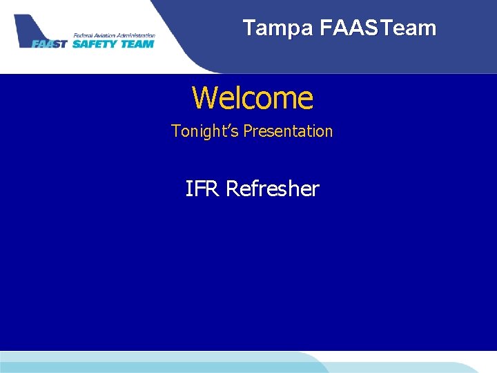 Tampa FAASTeam Welcome Tonight’s Presentation IFR Refresher 