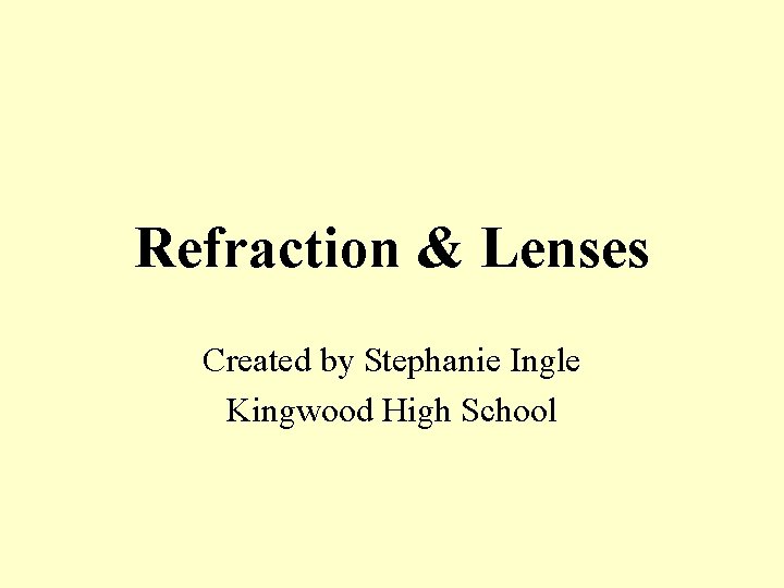 Refraction & Lenses Created by Stephanie Ingle Kingwood High School 