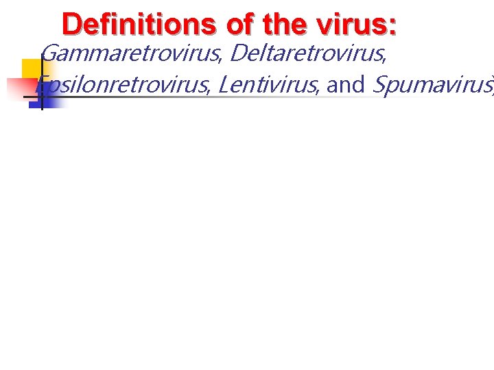 Definitions of the virus: Gammaretrovirus, Deltaretrovirus, Epsilonretrovirus, Lentivirus, and Spumavirus) Definitions of the virus: Gammaretrovirus, Deltaretrovirus, Epsilonretrovirus, Lentivirus, and Spumavirus)