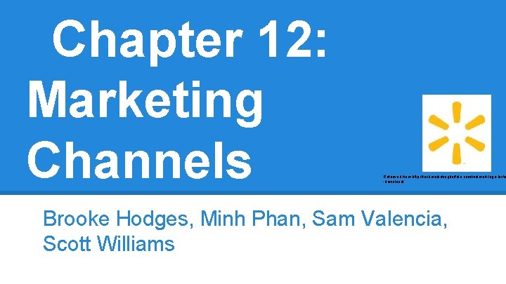 Chapter 12: Marketing Channels Retrieved from http: //techmarketingbuffalo. com/walmart-logo-histo -download/ Brooke Hodges, Minh Phan,