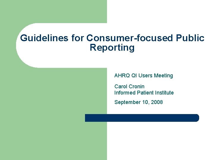 Guidelines for Consumer-focused Public Reporting AHRQ QI Users Meeting Carol Cronin Informed Patient Institute