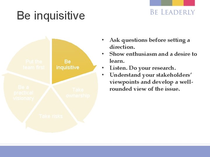 Be inquisitive Put the team first Be inquisitive Be a practical visionary Take ownership