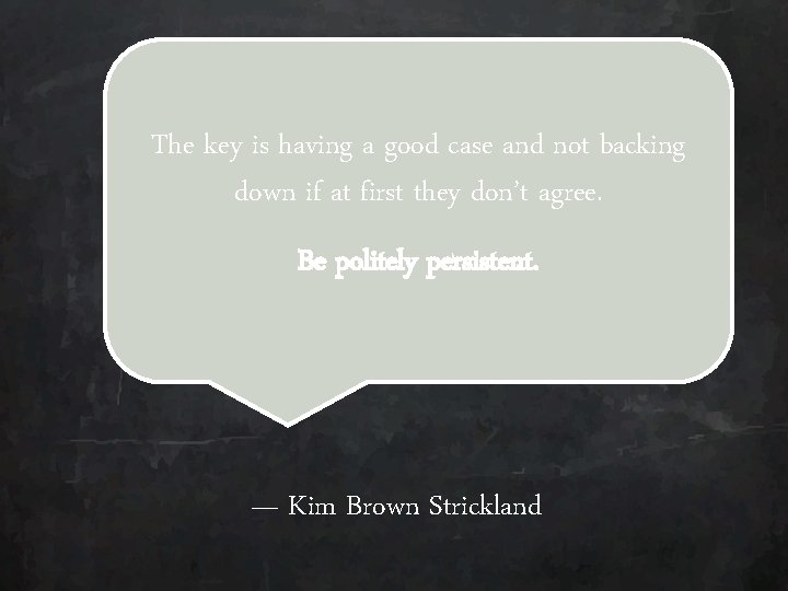 The key is having a good case and not backing down if at first