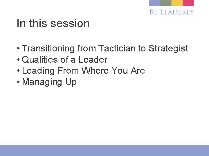 In this session • Transitioning from Tactician to Strategist • Qualities of a Leader