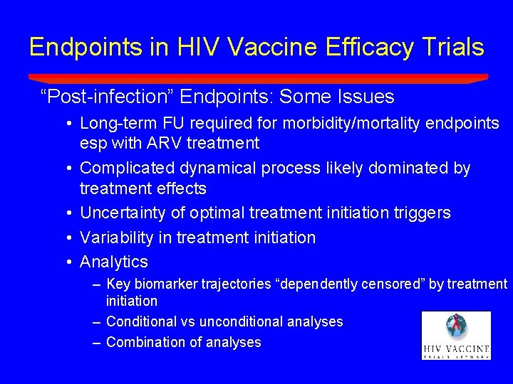 Endpoints in HIV Vaccine Efficacy Trials “Post-infection” Endpoints: Some Issues • Long-term FU required Endpoints in HIV Vaccine Efficacy Trials “Post-infection” Endpoints: Some Issues • Long-term FU required