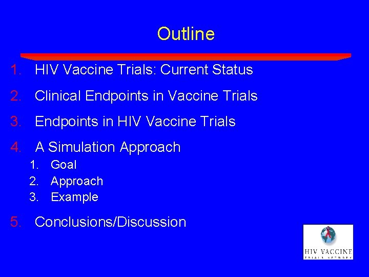Outline 1. HIV Vaccine Trials: Current Status 2. Clinical Endpoints in Vaccine Trials 3. Outline 1. HIV Vaccine Trials: Current Status 2. Clinical Endpoints in Vaccine Trials 3.