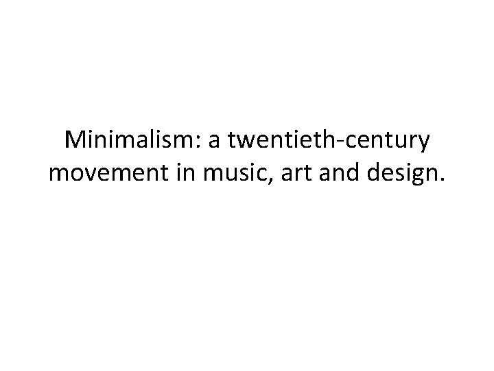 Minimalism: a twentieth-century movement in music, art and design. 