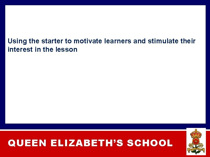 Using the starter to motivate learners and stimulate their interest in the lesson QUEEN