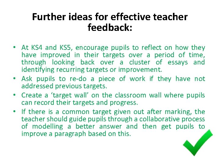 Further ideas for effective teacher feedback: • At KS 4 and KS 5, encourage