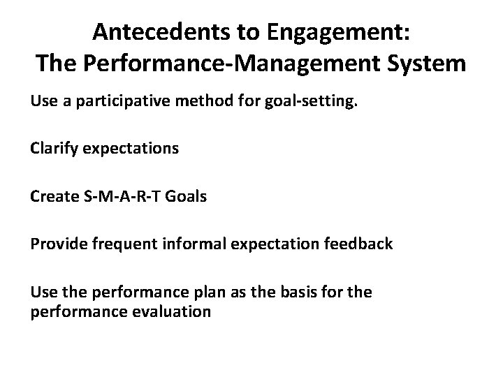 Antecedents to Engagement: The Performance-Management System Use a participative method for goal-setting. Clarify expectations