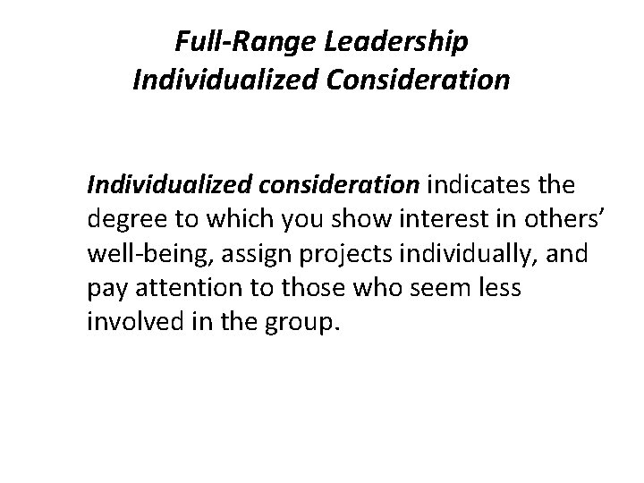 Full-Range Leadership Individualized Consideration Individualized consideration indicates the degree to which you show interest