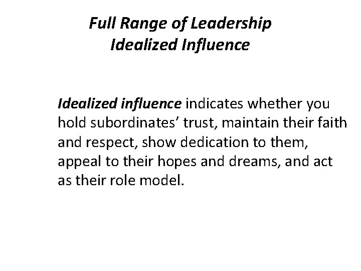 Full Range of Leadership Idealized Influence Idealized influence indicates whether you hold subordinates’ trust,
