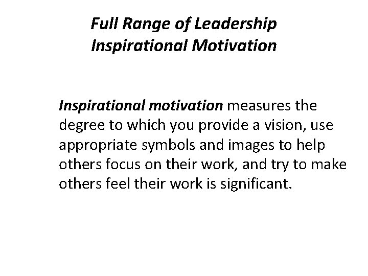 Full Range of Leadership Inspirational Motivation Inspirational motivation measures the degree to which you