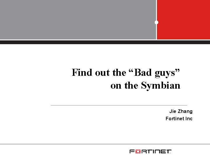 Find out the “Bad guys” on the Symbian Jie Zhang Fortinet Inc 