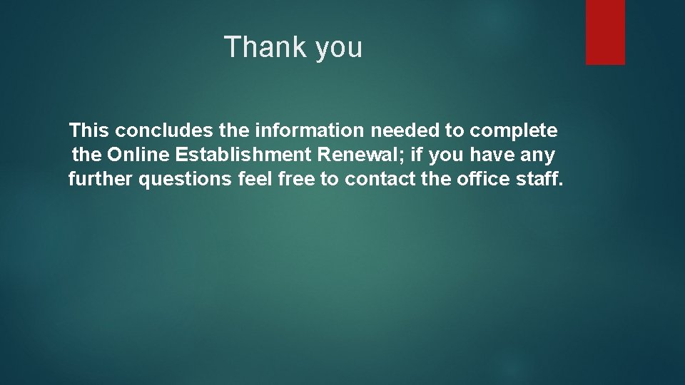 Thank you This concludes the information needed to complete the Online Establishment Renewal; if