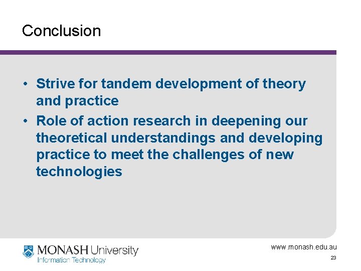 Conclusion • Strive for tandem development of theory and practice • Role of action