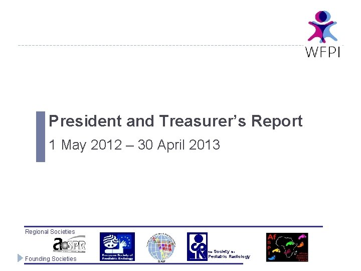 President and Treasurer’s Report 1 May 2012 – 30 April 2013 Regional Societies the