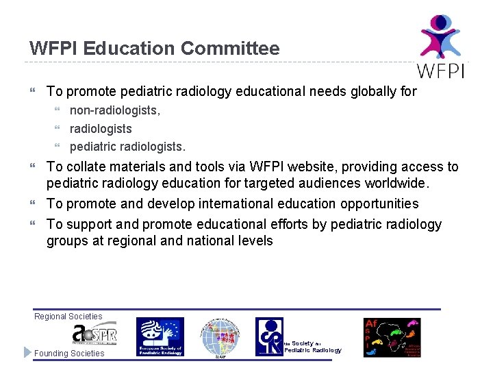 WFPI Education Committee To promote pediatric radiology educational needs globally for non-radiologists, radiologists pediatric
