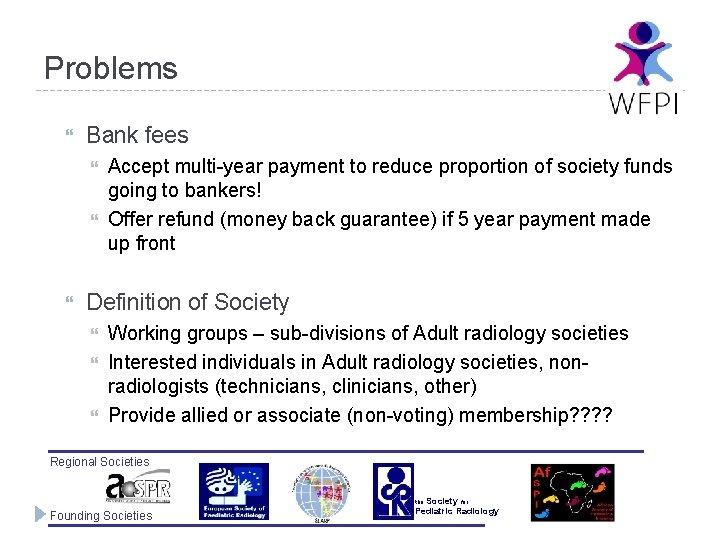 Problems Bank fees Accept multi-year payment to reduce proportion of society funds going to