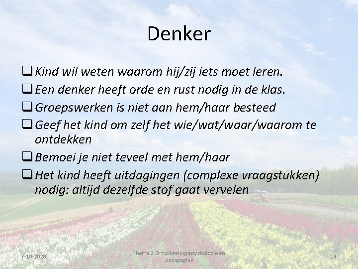 Denker q Kind wil weten waarom hij/zij iets moet leren. q Een denker heeft