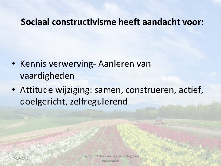 Sociaal constructivisme heeft aandacht voor: • Kennis verwerving- Aanleren vaardigheden • Attitude wijziging: samen,