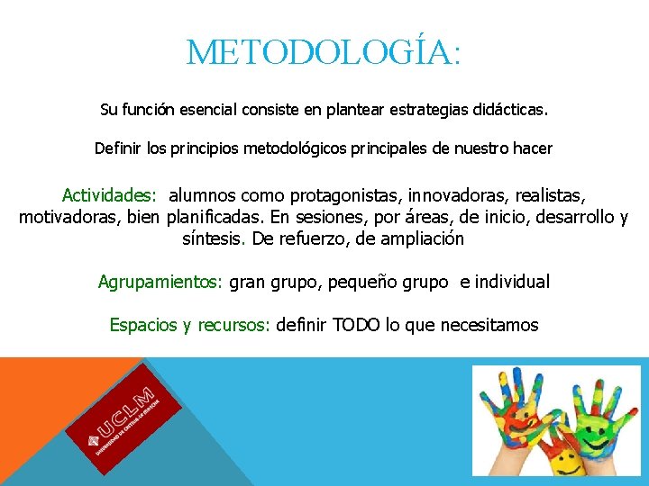 METODOLOGÍA: Su función esencial consiste en plantear estrategias didácticas. Definir los principios metodológicos principales