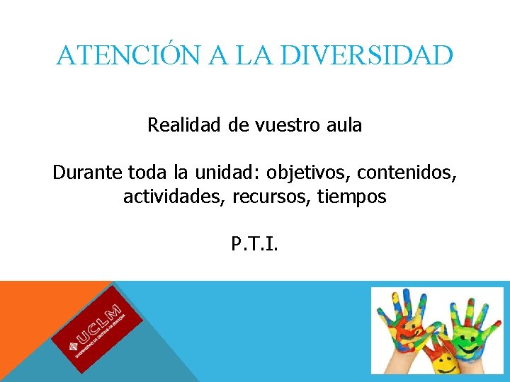 ATENCIÓN A LA DIVERSIDAD Realidad de vuestro aula Durante toda la unidad: objetivos, contenidos,