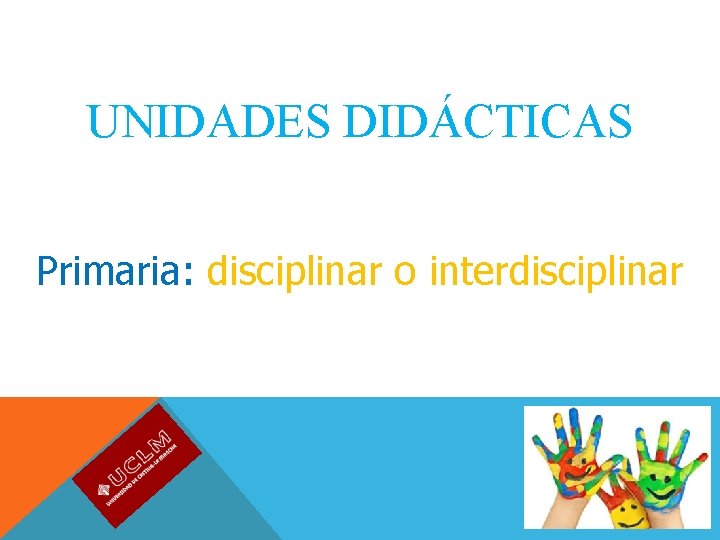 UNIDADES DIDÁCTICAS Primaria: disciplinar o interdisciplinar 